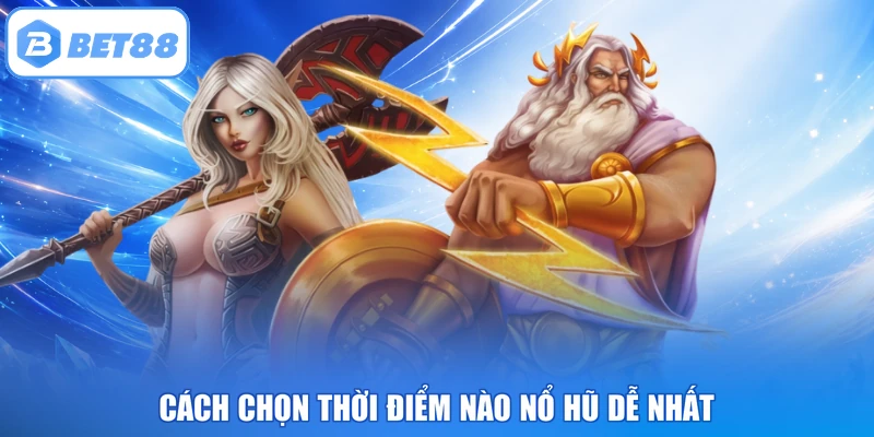 Cách chọn thời điểm nào nổ hũ dễ nhất
