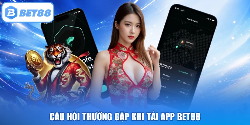 Câu hỏi thường gặp khi tải app BET88