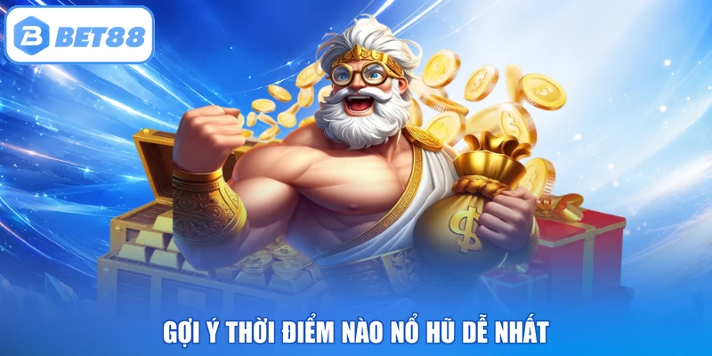 Gợi ý thời điểm nào nổ hũ dễ nhất