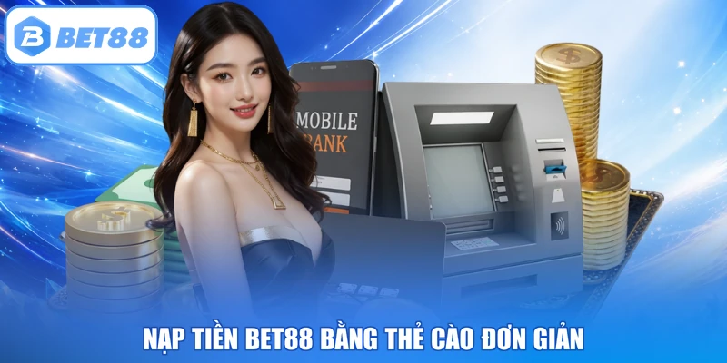 Nạp tiền BET88 bằng thẻ cào đơn giản