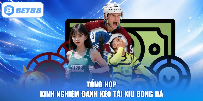 Tổng hợp kinh nghiệm đánh kèo Tài Xỉu bóng đá